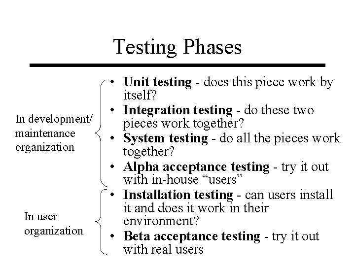 Testing Phases In development/ maintenance organization In user organization • Unit testing - does