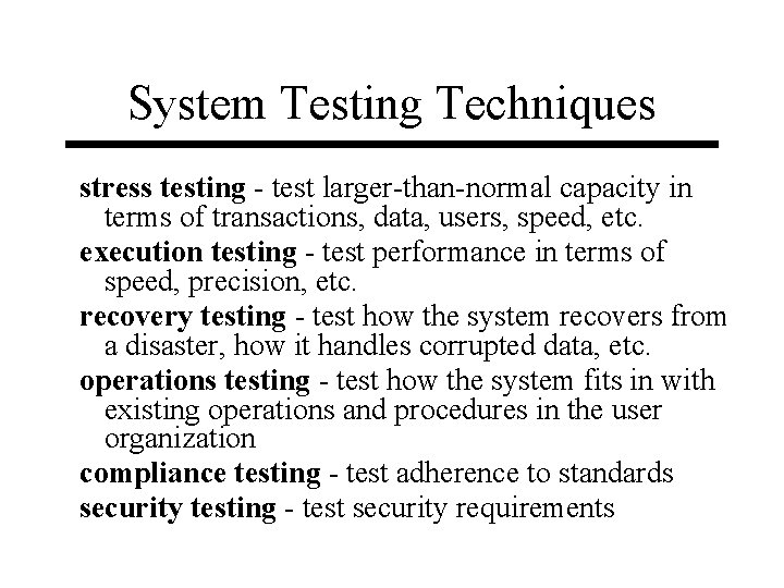 System Testing Techniques stress testing - test larger-than-normal capacity in terms of transactions, data,
