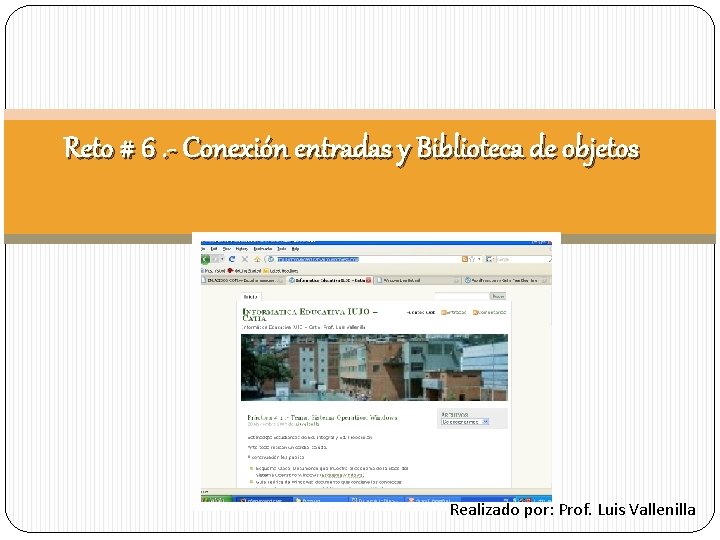 Reto # 6. - Conexión entradas y Biblioteca de objetos Realizado por: Prof. Luis