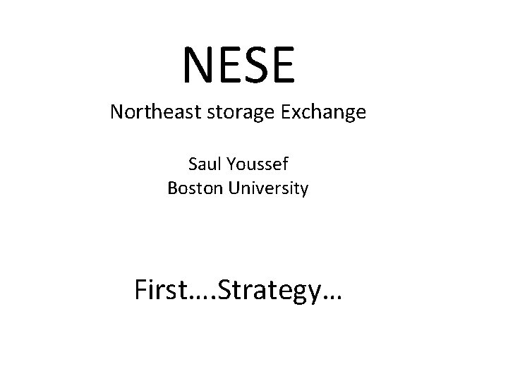 NESE Northeast storage Exchange Saul Youssef Boston University First…. Strategy… 