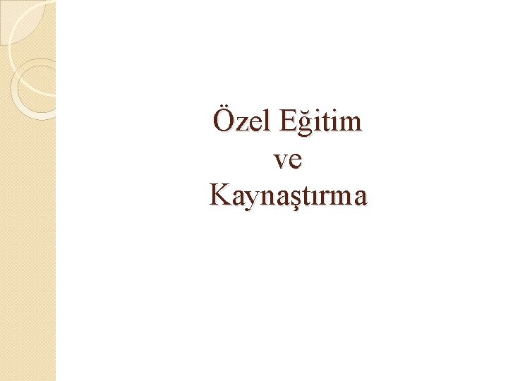 Özel Eğitim ve Kaynaştırma 