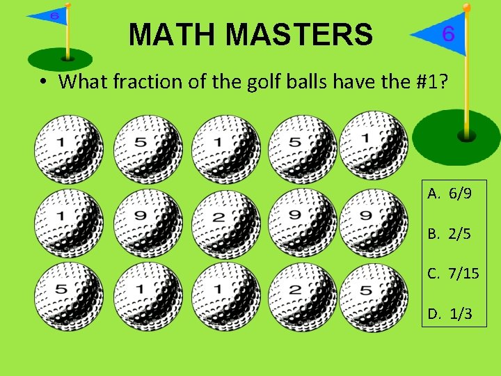 MATH MASTERS • What fraction of the golf balls have the #1? A. 6/9