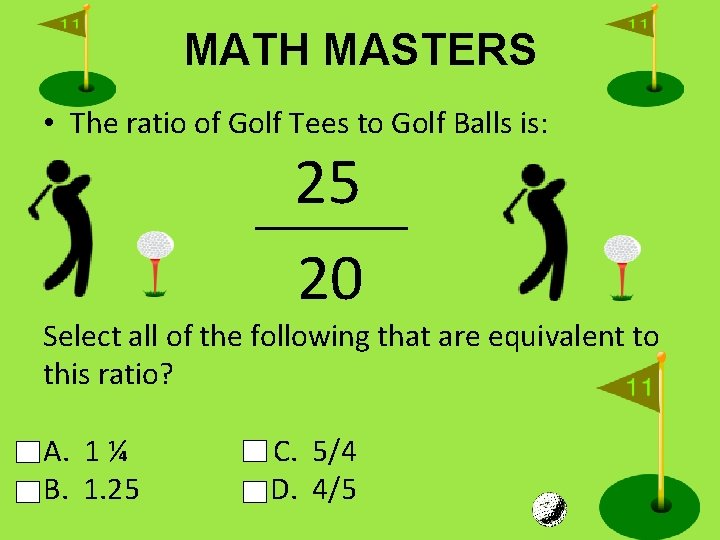 MATH MASTERS • The ratio of Golf Tees to Golf Balls is: 25 20