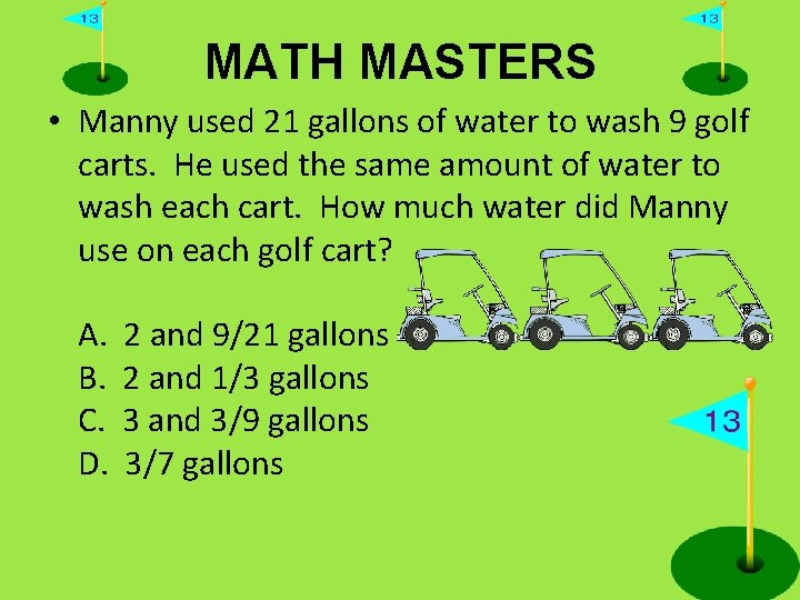 MATH MASTERS • Manny used 21 gallons of water to wash 9 golf carts.