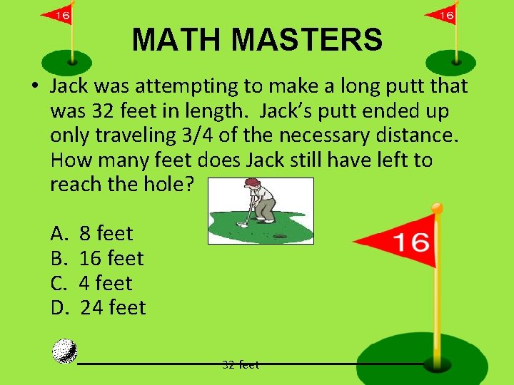 MATH MASTERS • Jack was attempting to make a long putt that was 32