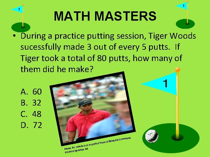 MATH MASTERS • During a practice putting session, Tiger Woods sucessfully made 3 out