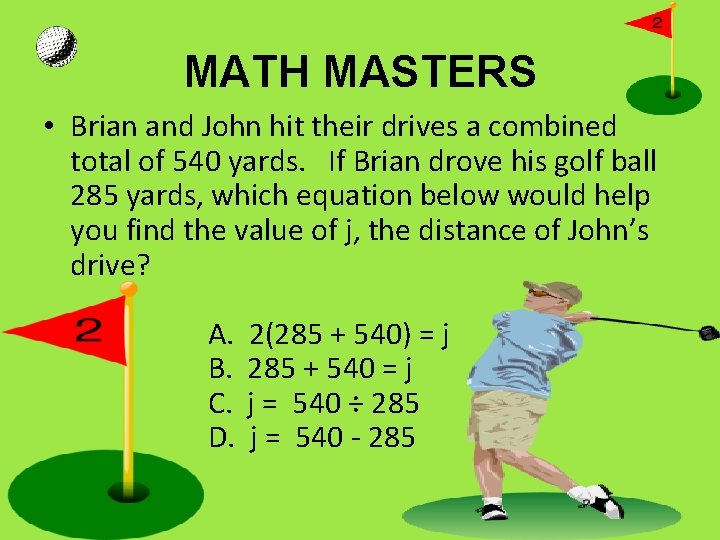 MATH MASTERS • Brian and John hit their drives a combined total of 540