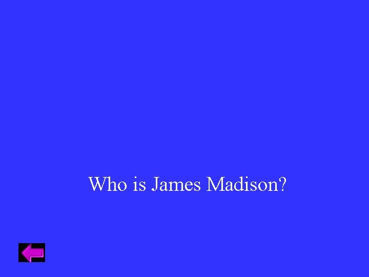 Who is James Madison? 