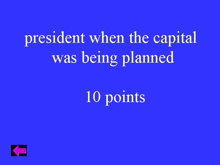 president when the capital was being planned 10 points 