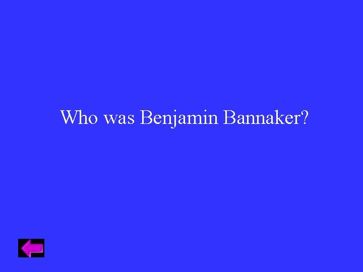 Who was Benjamin Bannaker? 