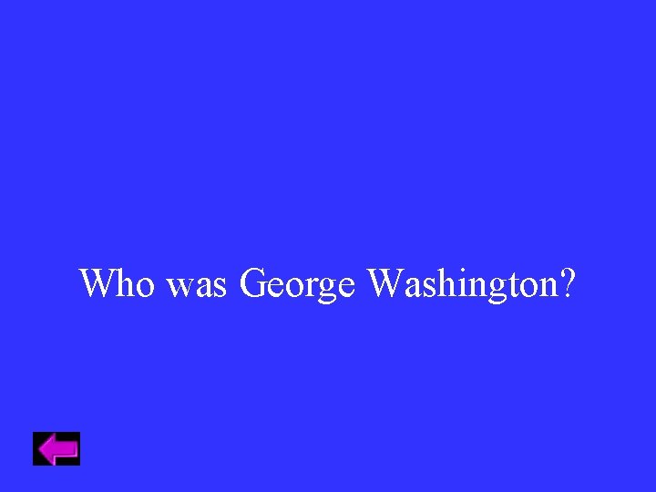 Who was George Washington? 