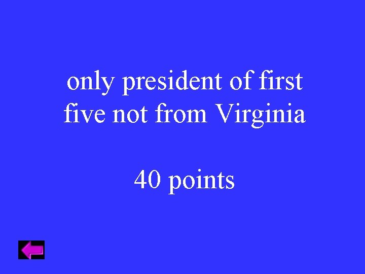 only president of first five not from Virginia 40 points 