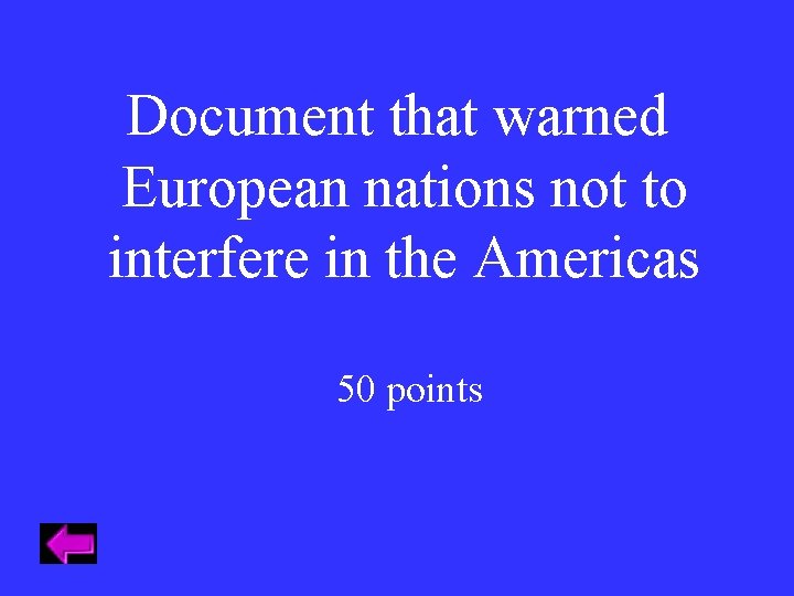 Document that warned European nations not to interfere in the Americas 50 points 
