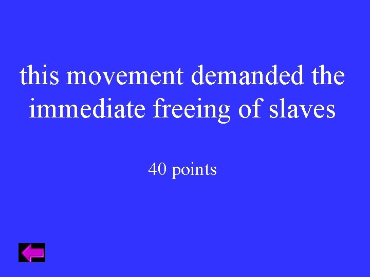 this movement demanded the immediate freeing of slaves 40 points 