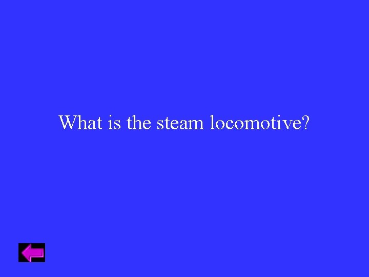 What is the steam locomotive? 