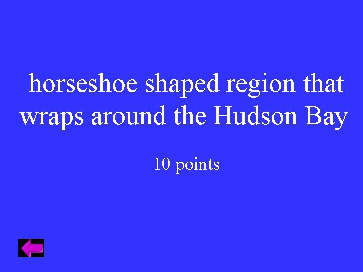 horseshoe shaped region that wraps around the Hudson Bay 10 points 