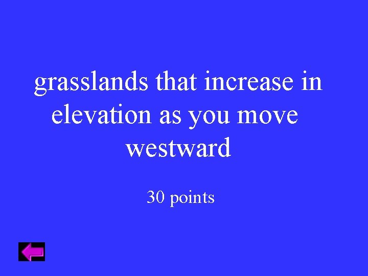 grasslands that increase in elevation as you move westward 30 points 