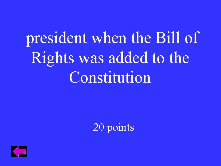 president when the Bill of Rights was added to the Constitution 20 points 