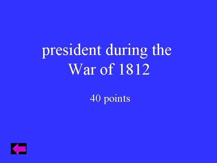 president during the War of 1812 40 points 