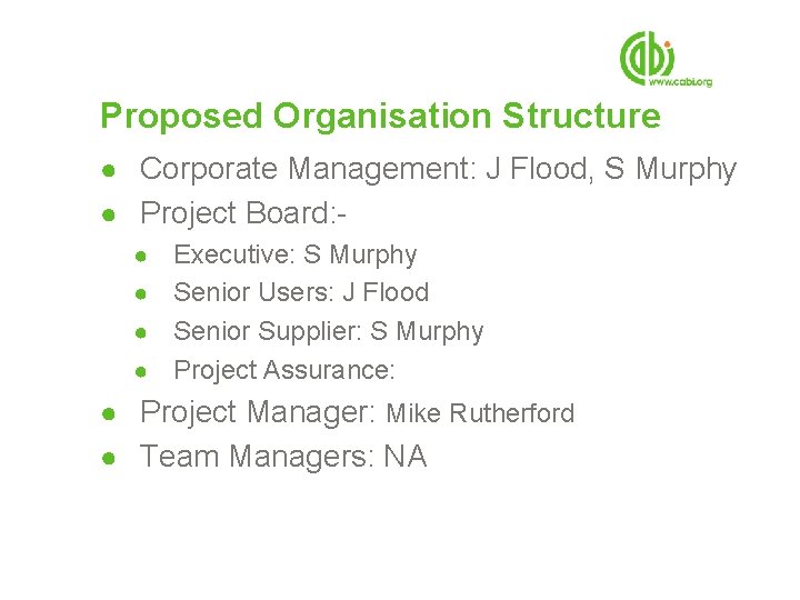 Proposed Organisation Structure ● Corporate Management: J Flood, S Murphy ● Project Board: Executive: