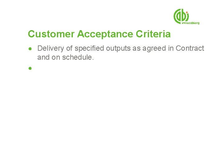 Customer Acceptance Criteria ● Delivery of specified outputs as agreed in Contract and on