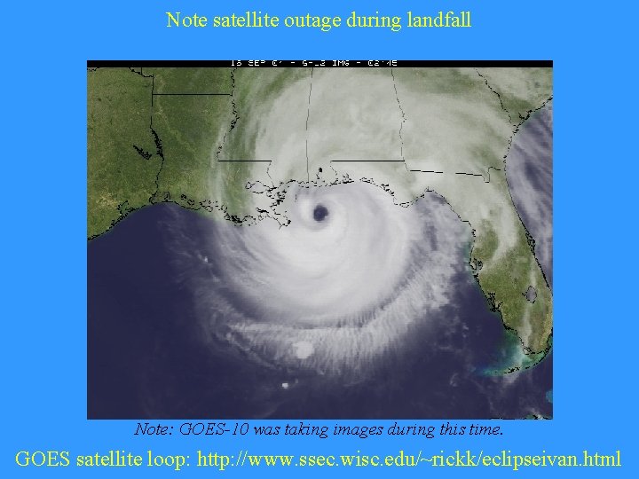 Note satellite outage during landfall Note: GOES-10 was taking images during this time. GOES