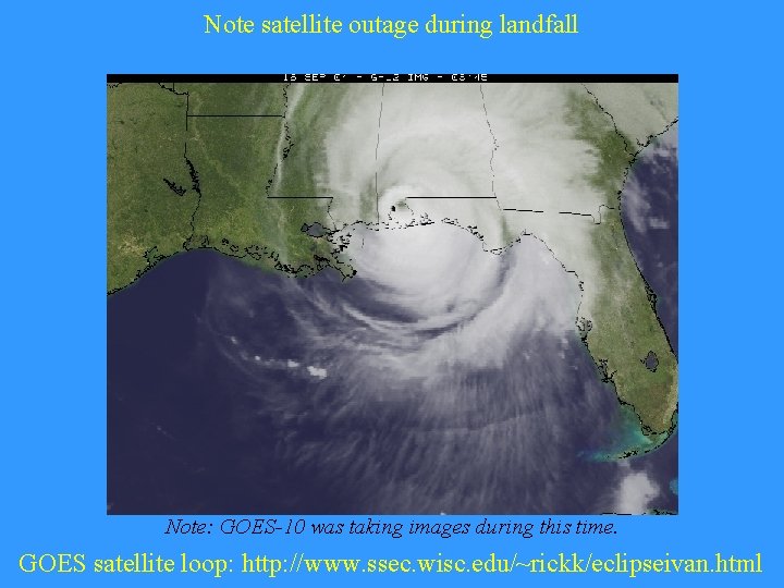 Note satellite outage during landfall Note: GOES-10 was taking images during this time. GOES