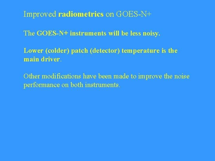 Improved radiometrics on GOES-N+ The GOES-N+ instruments will be less noisy. Lower (colder) patch