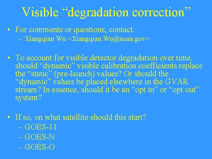 Visible “degradation correction” • For comments or questions, contact: – Xiangqian Wu <Xiangqian. Wu@noaa.