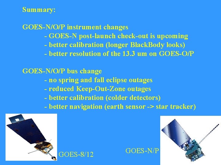 Summary: GOES-N/O/P instrument changes - GOES-N post-launch check-out is upcoming - better calibration (longer