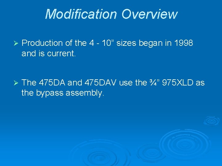 Modification Overview Ø Production of the 4 - 10” sizes began in 1998 and