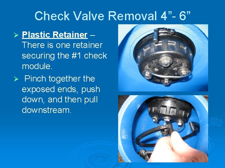 Check Valve Removal 4”- 6” Plastic Retainer – There is one retainer securing the