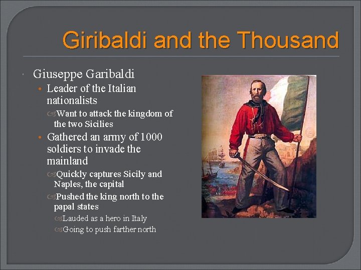 Giribaldi and the Thousand Giuseppe Garibaldi • Leader of the Italian nationalists Want to
