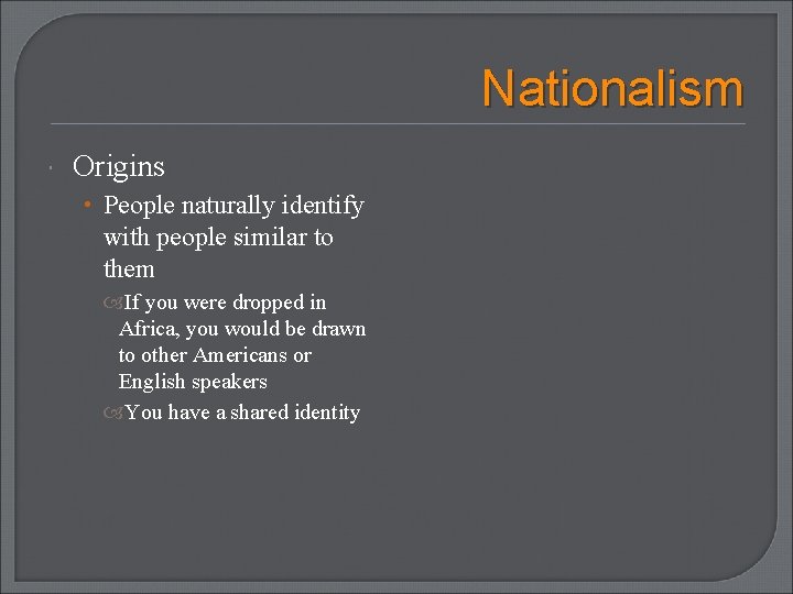 Nationalism Origins • People naturally identify with people similar to them If you were