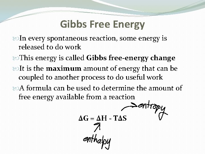 Gibbs Free Energy In every spontaneous reaction, some energy is released to do work Gibbs Free Energy In every spontaneous reaction, some energy is released to do work