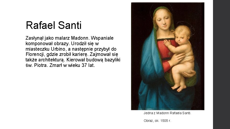 Rafael Santi Zasłynął jako malarz Madonn. Wspaniale komponował obrazy. Urodził się w miasteczku Urbino,