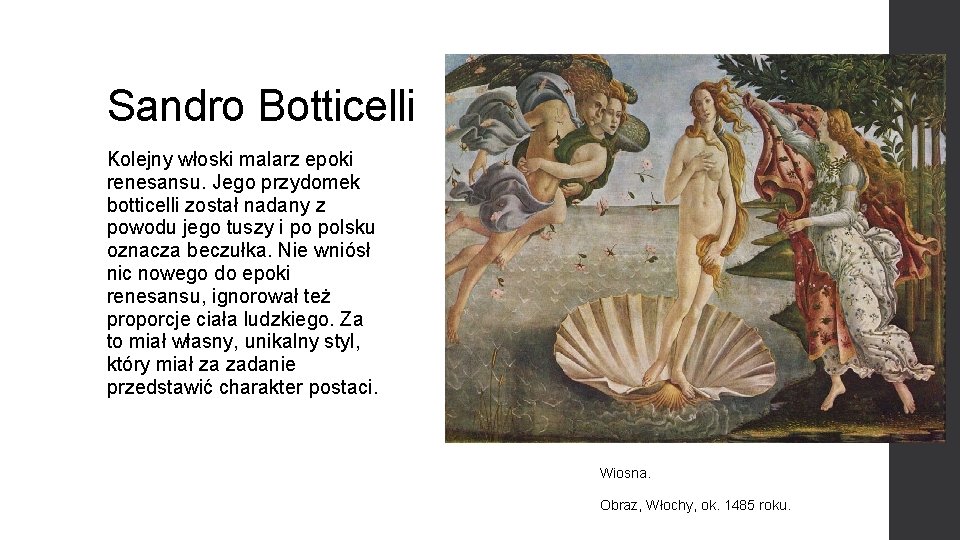 Sandro Botticelli Kolejny włoski malarz epoki renesansu. Jego przydomek botticelli został nadany z powodu