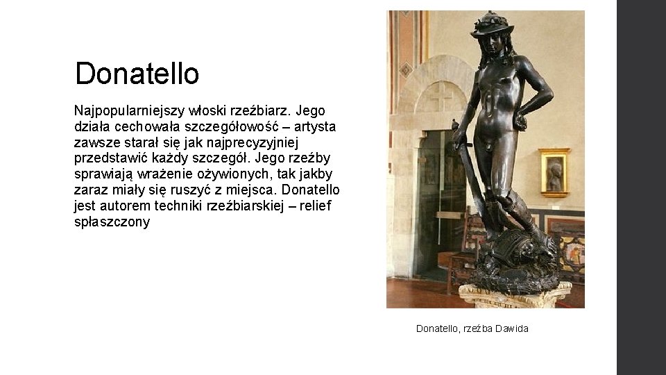 Donatello Najpopularniejszy włoski rzeźbiarz. Jego działa cechowała szczegółowość – artysta zawsze starał się jak