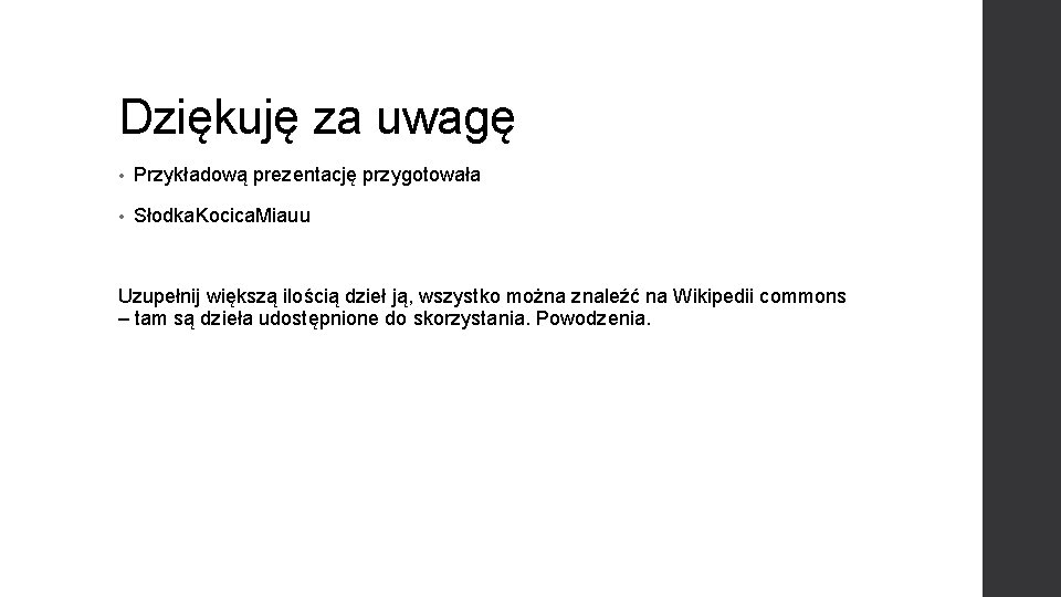 Dziękuję za uwagę • Przykładową prezentację przygotowała • Słodka. Kocica. Miauu Uzupełnij większą ilością