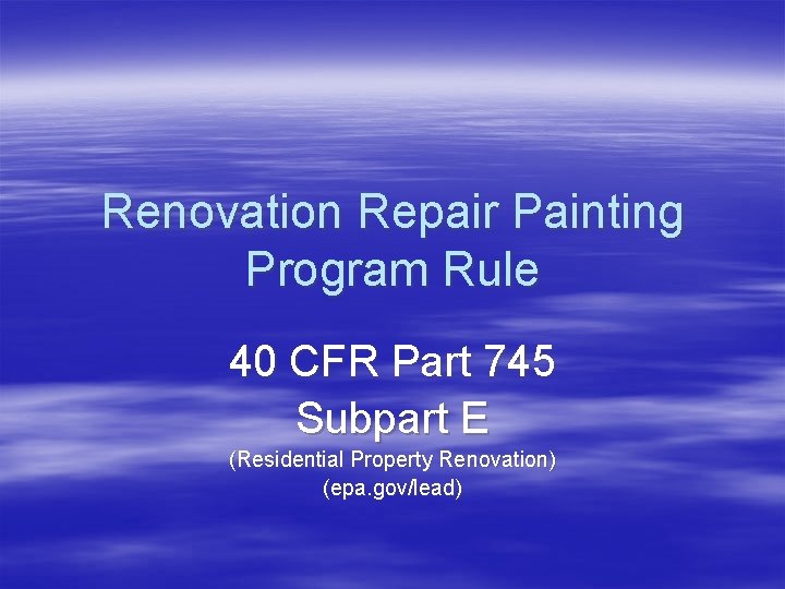 Renovation Repair Painting Program Rule 40 CFR Part 745 Subpart E (Residential Property Renovation)