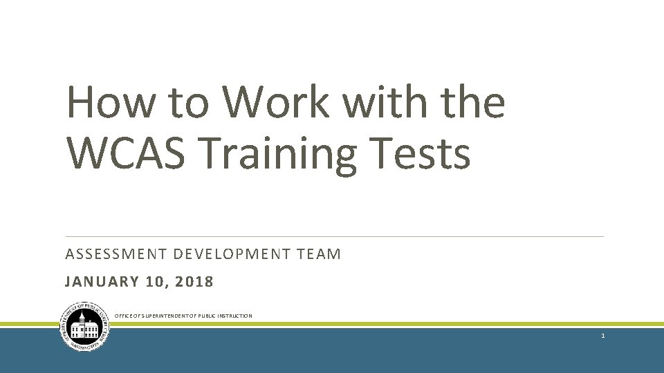 How to Work with the WCAS Training Tests ASSESSMENT DEVELOPMENT TEAM JANUARY 10, 2018
