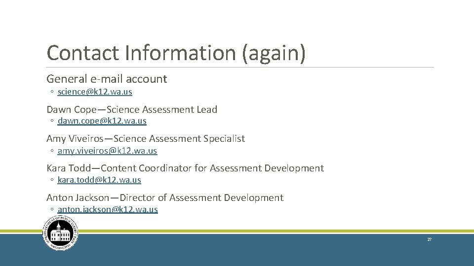 Contact Information (again) General e-mail account ◦ science@k 12. wa. us Dawn Cope—Science Assessment