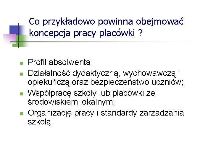 Co przykładowo powinna obejmować koncepcja pracy placówki ? n n Profil absolwenta; Działalność dydaktyczną,