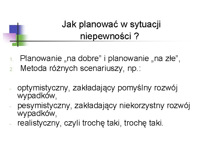 Jak planować w sytuacji niepewności ? 1. 2. - Planowanie „na dobre” i planowanie