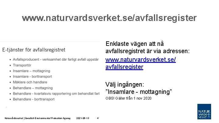 www. naturvardsverket. se/avfallsregister Enklaste vägen att nå avfallsregistret är via adressen: www. naturvardsverket. se/