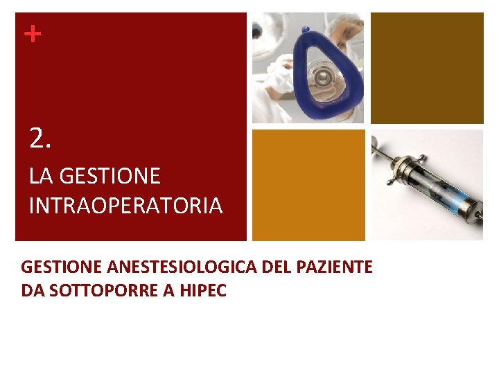 + 2. LA GESTIONE INTRAOPERATORIA GESTIONE ANESTESIOLOGICA DEL PAZIENTE DA SOTTOPORRE A HIPEC 