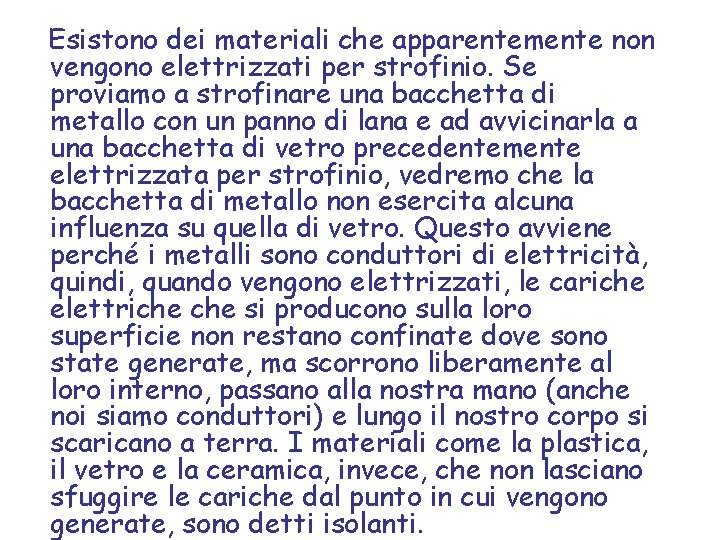 Esistono dei materiali che apparentemente non vengono elettrizzati per strofinio. Se proviamo a strofinare