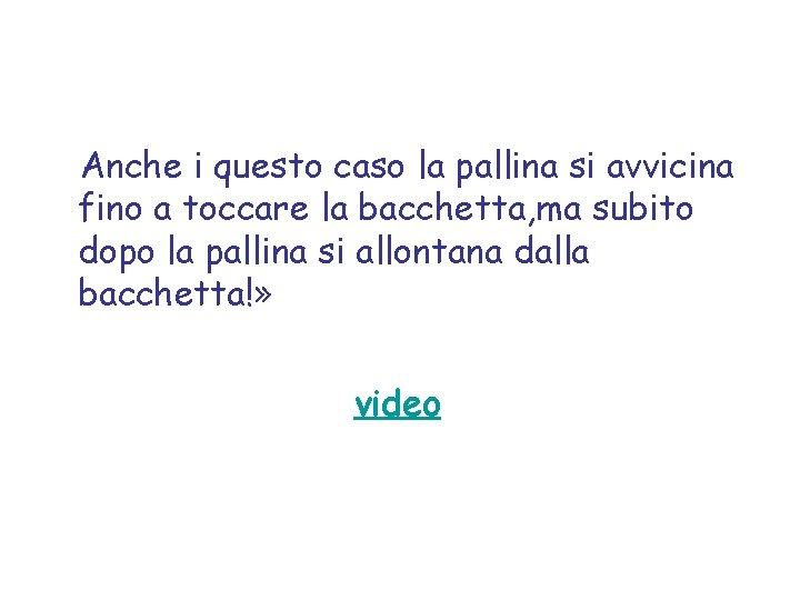 Anche i questo caso la pallina si avvicina fino a toccare la bacchetta, ma