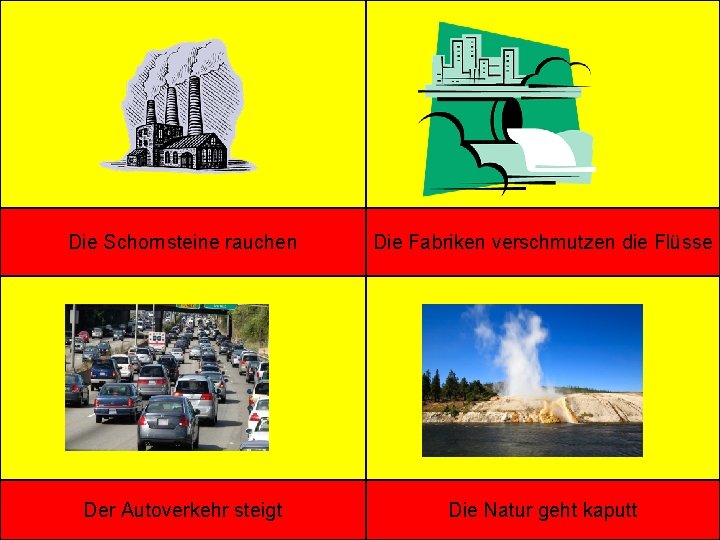 Die Schornsteine rauchen Die Fabriken verschmutzen die Flüsse Der Autoverkehr steigt Die Natur geht