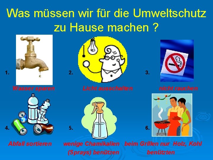 Was müssen wir für die Umweltschutz zu Hause machen ? 1. 2. Wasser sparen